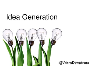 Idea Generation
@WisnuDewobroto
 