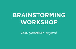 brainstorming
workshop
Idea generation anyone?

 