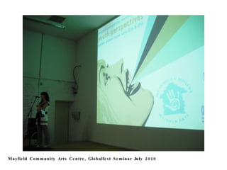 Mayfield Community Arts Centre, Globalfest Seminar July 2010 