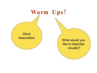 Warm Ups! Word Association What would you  like to describe  visually? 