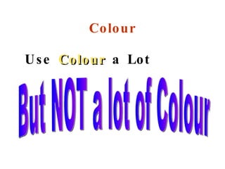 Colour Use  Colour   a Lot But NOT a lot of Colour 