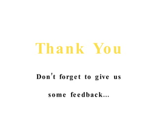 Thank You Don’t forget to give us some feedback… 