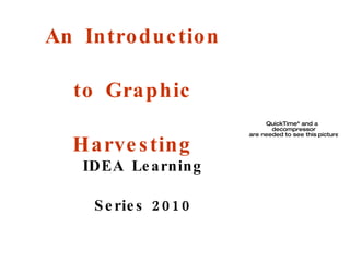 An Introduction to Graphic Harvesting IDEA Learning Series 2010 