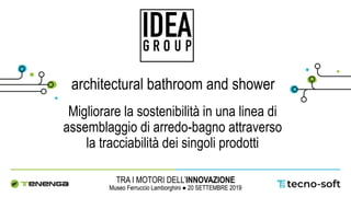 Migliorare la sostenibilità in una linea di
assemblaggio di arredo-bagno attraverso
la tracciabilità dei singoli prodotti
architectural bathroom and shower
 