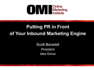 Putting PR in Front
of Your Inbound Marketing Engine
Scott Baradell
President
Idea Grove
 