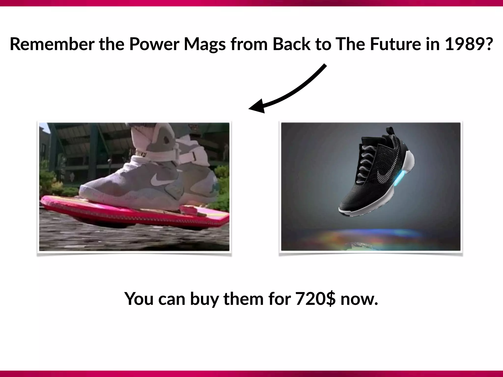 Remember the Power Mags from Back to The Future in 1989?
You can buy them for 720$ now.
 