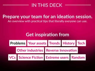 Tech
IN THIS DECK
TrendsYour assets History
Other industries Reverse Innova;on
VCs Science Fic;on
Problems
Extreme users R...