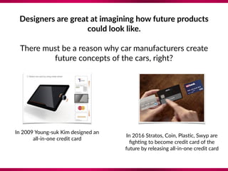 In 2009 Young-suk Kim designed an
all-in-one credit card
In 2016 Stratos, Coin, Plas8c, Swyp are
ﬁgh8ng to become credit c...
