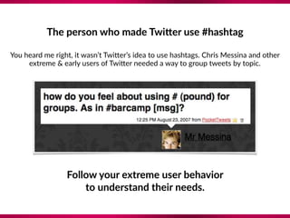 The person who made TwiTer use #hashtag 
You heard me right, it wasn’t Twi`er’s idea to use hashtags. Chris Messina and ot...