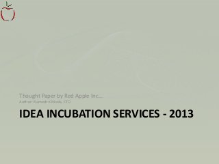 IDEA INCUBATION SERVICES - 2013
Thought Paper by Red Apple Inc…
Author: Ramesh K Meda, CTO
 