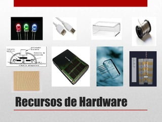 Recursos de Hardware
 