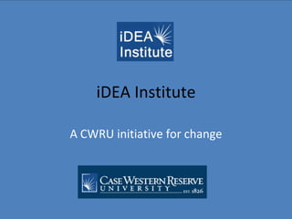 iDEA Institute A CWRU initiative for change 