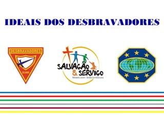 IDEAIS DOS DESBRAVADORES