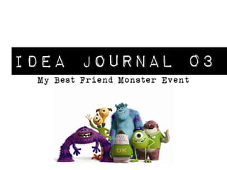 Idea Journal 03
My Best Friend Monster Event
 