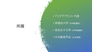 • アイデアプラント 代表
• 早稲田大学 （非常勤講師）
• 奈良女子大学 （非常勤講師）
• 日本創造学会 （任命理事）
所属
6
 