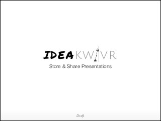 IDEA KW V R
Store & Share Presentations

Draft

 