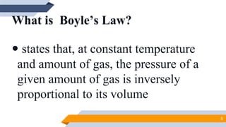 What is Boyle’s Law?
 states that, at constant temperature
and amount of gas, the pressure of a
given amount of gas is inversely
proportional to its volume
5
 
