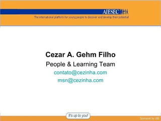 Cezar A. Gehm Filho People & Learning Team [email_address] [email_address] 