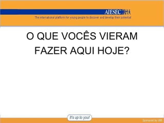 O QUE VOCÊS VIERAM FAZER AQUI HOJE? 