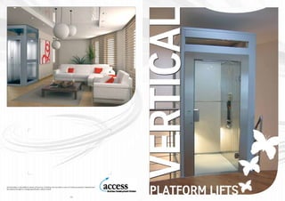 All information in this leaflet is correct at the time of printing, but our policy is one of continuous product development.
We reserve the right to change specification without notice.



                                                                                        16
                                                                                                                               Vertical
                                                                                                                                platform lifts
 