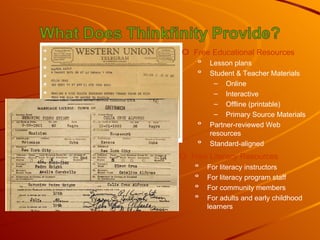 Free Educational Resources Lesson plans Student & Teacher Materials Online Interactive Offline (printable) Primary Source Materials Partner-reviewed Web resources Standard-aligned Free Literacy Resources For literacy instructors For literacy program staff For community members  For adults and early childhood learners 