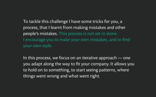 To tackle this challenge I have some tricks for you, a
process, that I learnt from making mistakes and other
people’s mist...