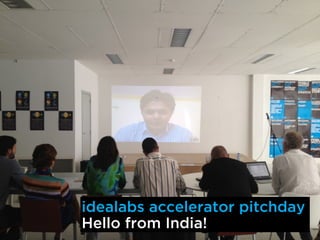 idealabs accelerator pitchday
Hello from India!
 