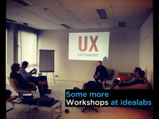 Some more
Workshops at idealabs
 