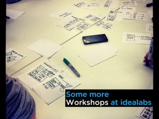 Some more
Workshops at idealabs
 
