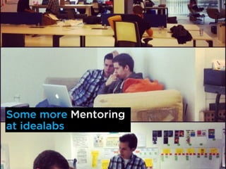 Some more Mentoring
at idealabs
 