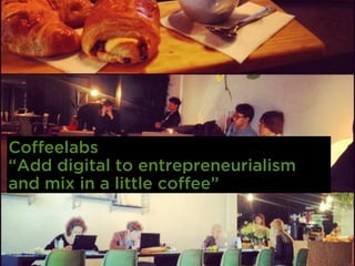 Coffeelabs
Add digital to entrepreneurialism
and mix in a little coffee
 