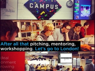After all that pitching, mentoring,
workshopping. Lets go to London!
 