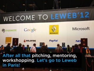 After all that pitching, mentoring,
workshopping. Lets go to Leweb
in Paris!
 