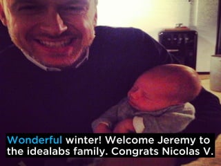 Wonderful winter! Welcome Jeremy to
the idealabs family. Congrats Nicolas V.
 