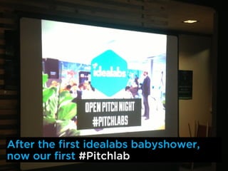 After the first idealabs babyshower,
now our first #Pitchlab
 