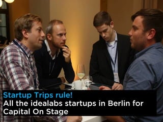 Startup Trips rule!
All the idealabs startups in Berlin for
Capital On Stage
 