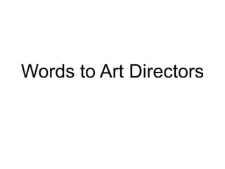 Words to Art Directors
 