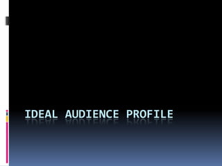 IDEAL AUDIENCE PROFILE

 