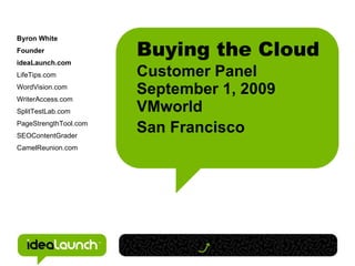Buying the Cloud Customer Panel  September 1, 2009 VMworld San Francisco   ,[object Object],[object Object],[object Object],[object Object],[object Object],[object Object],[object Object],[object Object],[object Object],[object Object]