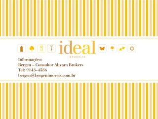 Informações:
Bergen – Consultor Abyara Brokers
Tel: 9143-4536
bergen@bergenimoveis.com.br
 