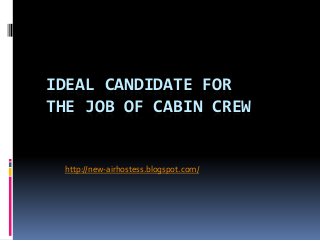 IDEAL CANDIDATE FOR
THE JOB OF CABIN CREW
http://new-airhostess.blogspot.com/
 