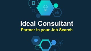 Ideal Consultant
Partner in your Job Search
 