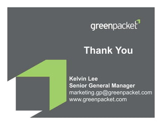 Thank You

Kelvin Lee
Senior General Manager
marketing.gp@greenpacket.com
www.greenpacket.com
 
