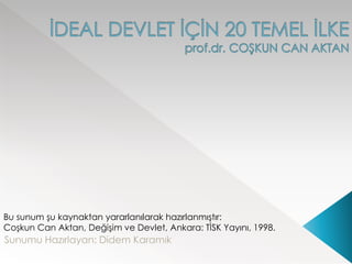 Bu sunum şu kaynaktan yararlanılarak hazırlanmıştır:
Coşkun Can Aktan, Değişim ve Devlet, Ankara: TİSK Yayını, 1998.
 