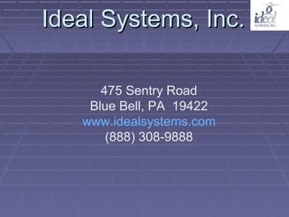 Ideal Systems, Inc.

      475 Sentry Road
    Blue Bell, PA 19422
   www.idealsystems.com
       (888) 308-9888
 