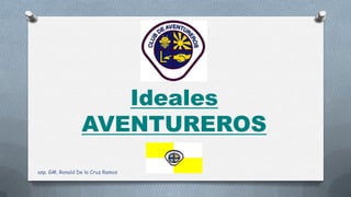 Ideales
AVENTUREROS
asp. GM. Ronald De la Cruz Ramos
 