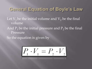 Let V1 be the initial volume and V2 be the final
volume
And P1 be the initial pressure and P2 be the final
Pressure
So the equation is given by
 