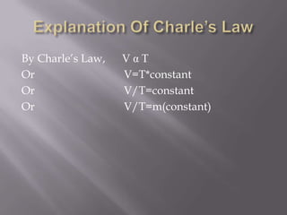 By Charle’s Law, V α T
Or V=T*constant
Or V/T=constant
Or V/T=m(constant)
 