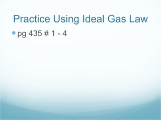 Practice Using Ideal Gas Law pg 435 # 1 - 4 