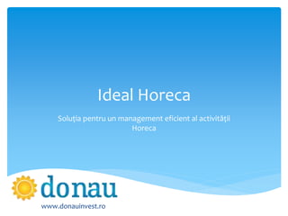 Ideal Horeca
Soluția pentru un management eficient al activității
Horeca
www.donauinvest.ro
 